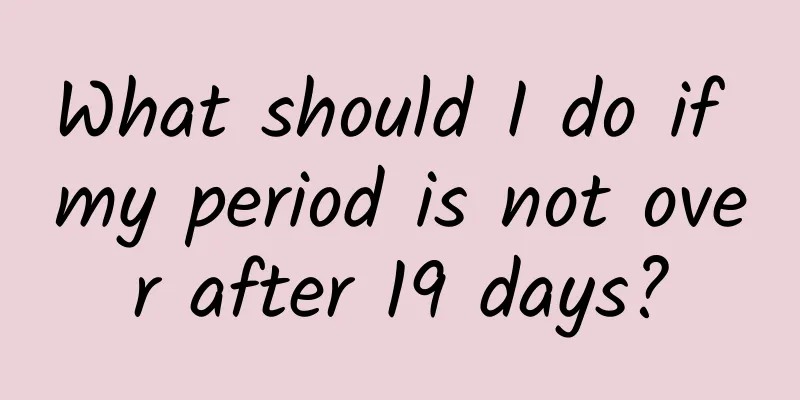 What should I do if my period is not over after 19 days?