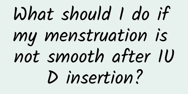 What should I do if my menstruation is not smooth after IUD insertion?