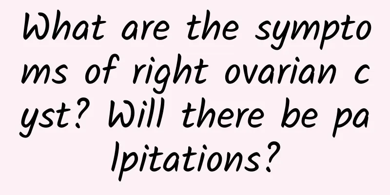 What are the symptoms of right ovarian cyst? Will there be palpitations?