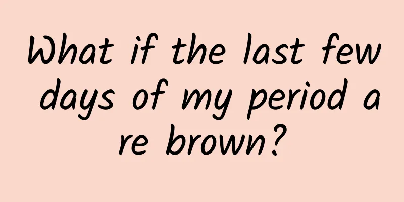 What if the last few days of my period are brown?