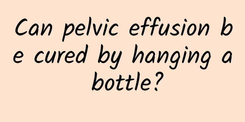 Can pelvic effusion be cured by hanging a bottle?