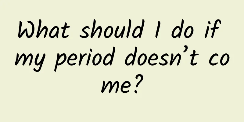 What should I do if my period doesn’t come?
