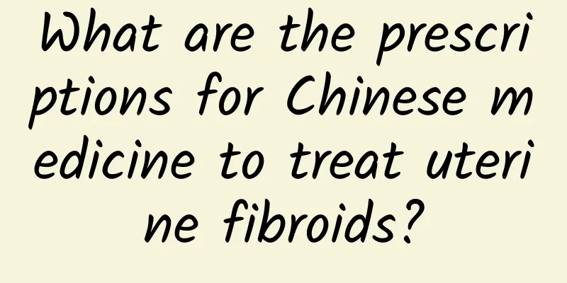 What are the prescriptions for Chinese medicine to treat uterine fibroids?