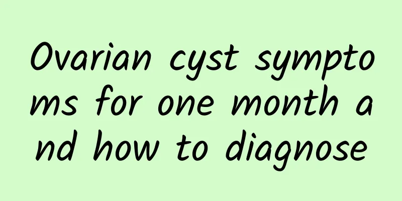 Ovarian cyst symptoms for one month and how to diagnose