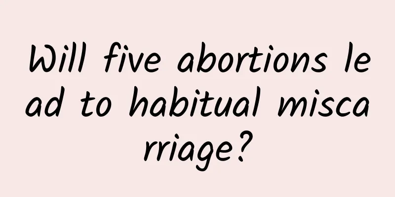 Will five abortions lead to habitual miscarriage?