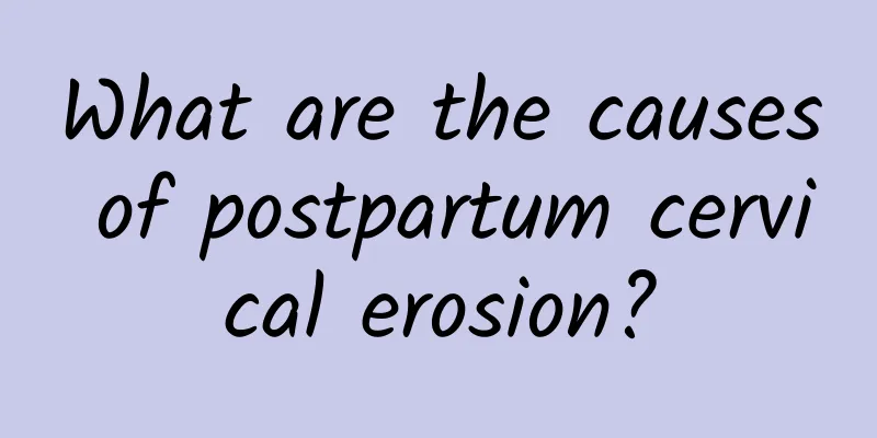 What are the causes of postpartum cervical erosion?