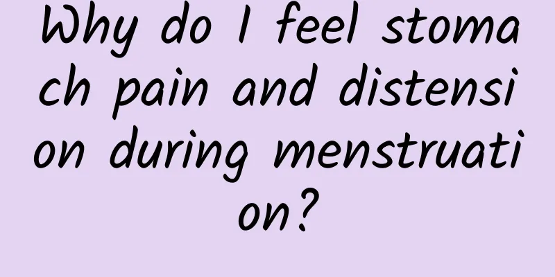 Why do I feel stomach pain and distension during menstruation?