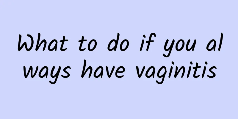 What to do if you always have vaginitis