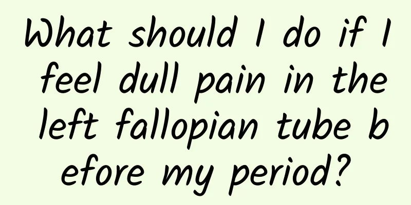 What should I do if I feel dull pain in the left fallopian tube before my period?