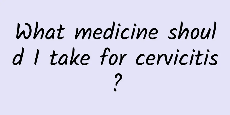 What medicine should I take for cervicitis?
