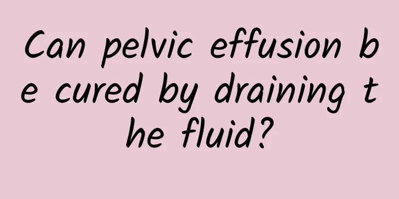 Can pelvic effusion be cured by draining the fluid?
