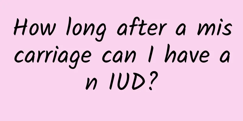 How long after a miscarriage can I have an IUD?