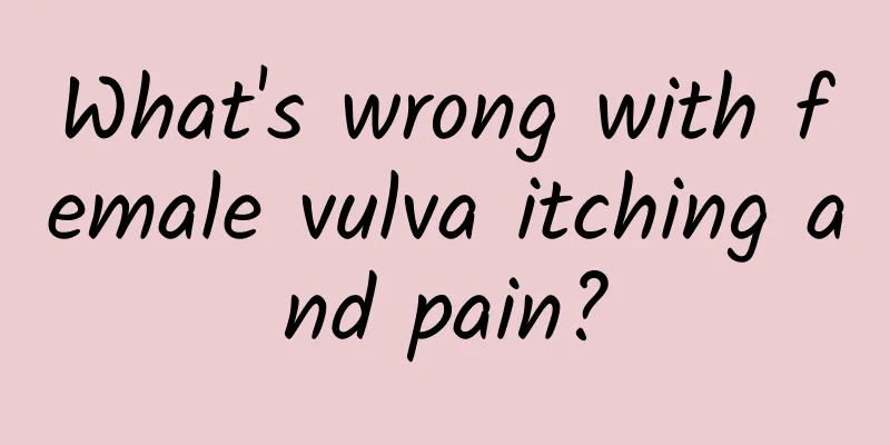 What's wrong with female vulva itching and pain?