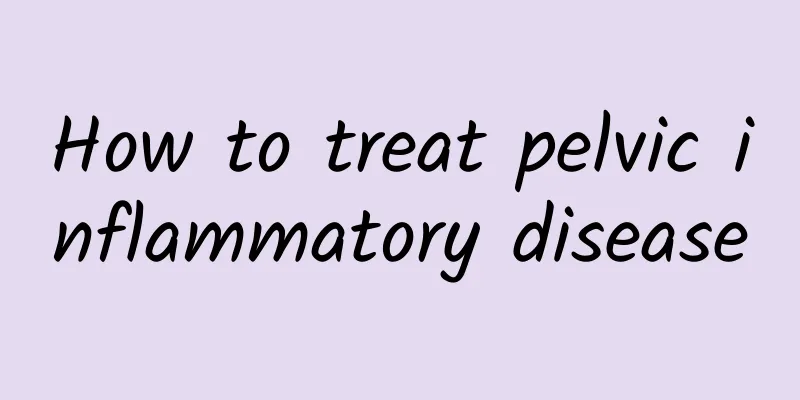 How to treat pelvic inflammatory disease