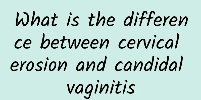 What is the difference between cervical erosion and candidal vaginitis
