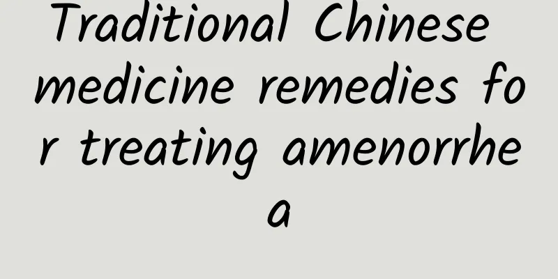 Traditional Chinese medicine remedies for treating amenorrhea