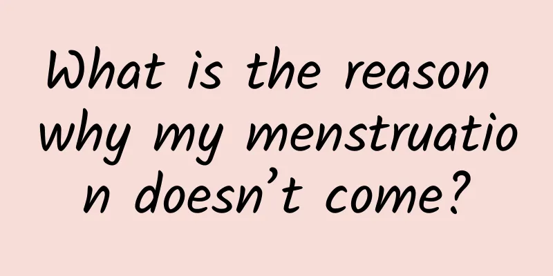 What is the reason why my menstruation doesn’t come?
