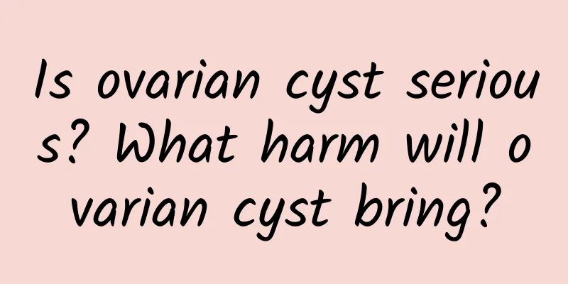 Is ovarian cyst serious? What harm will ovarian cyst bring?