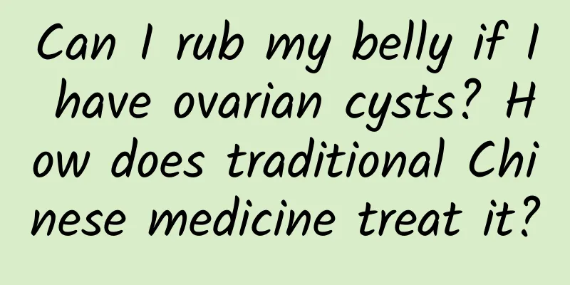 Can I rub my belly if I have ovarian cysts? How does traditional Chinese medicine treat it?