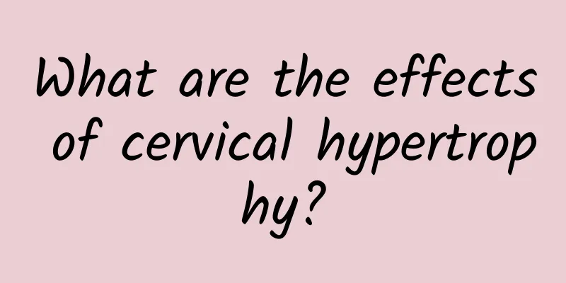 What are the effects of cervical hypertrophy?