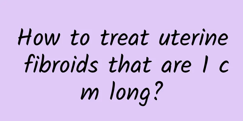How to treat uterine fibroids that are 1 cm long?