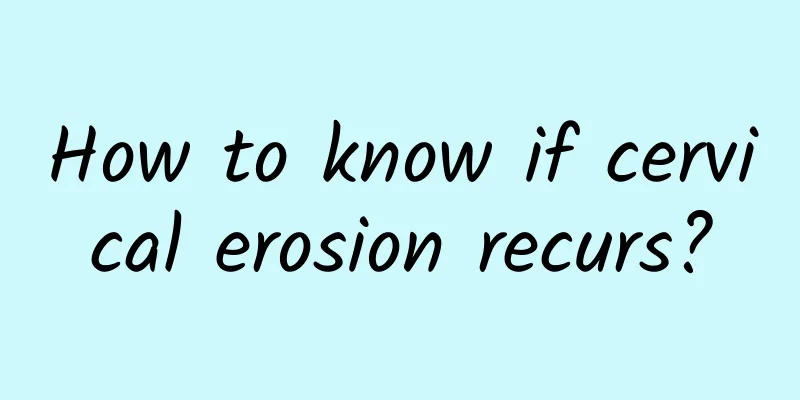 How to know if cervical erosion recurs?