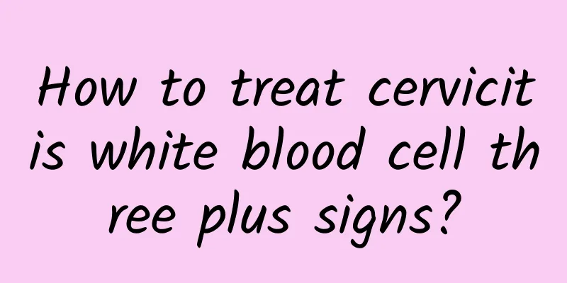 How to treat cervicitis white blood cell three plus signs?