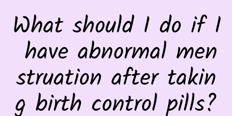 What should I do if I have abnormal menstruation after taking birth control pills?