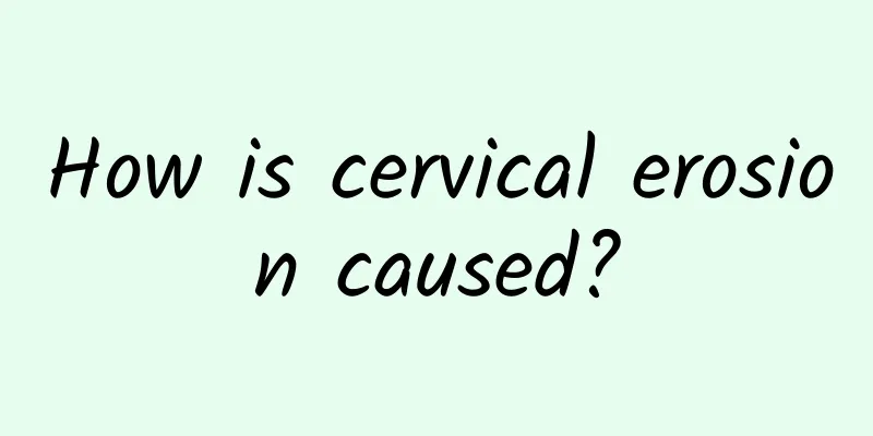 How is cervical erosion caused?