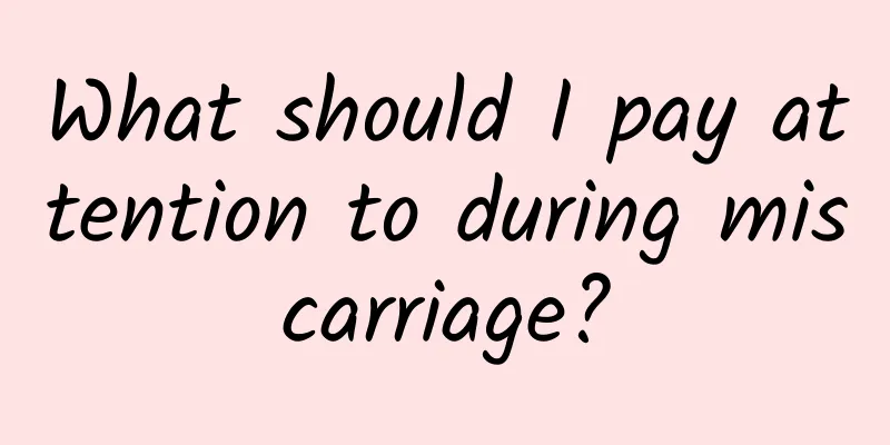 What should I pay attention to during miscarriage?