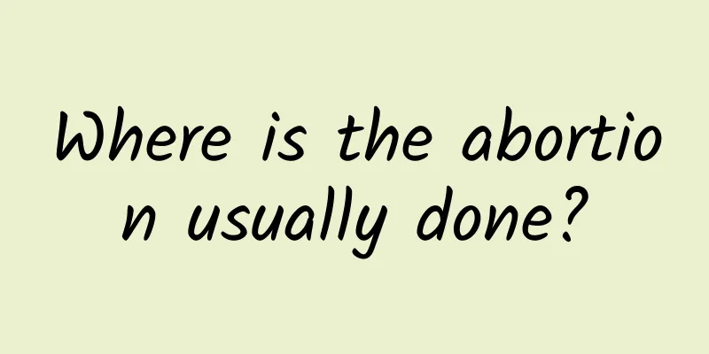 Where is the abortion usually done?