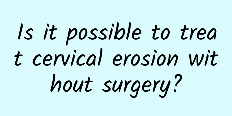 Is it possible to treat cervical erosion without surgery?