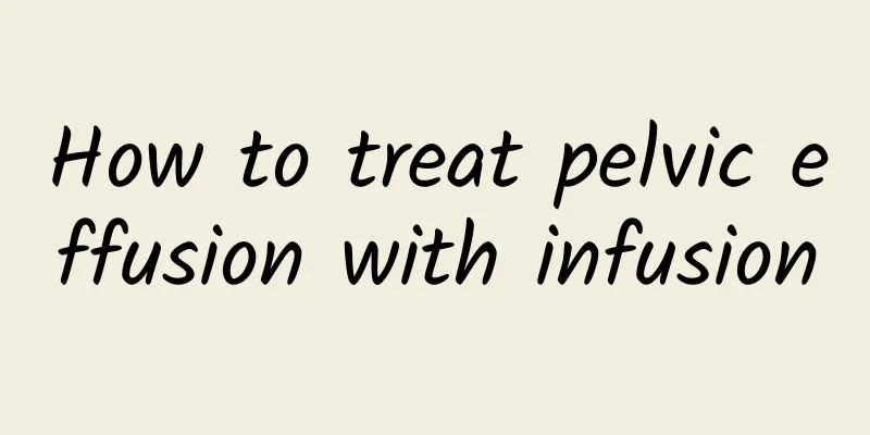 How to treat pelvic effusion with infusion