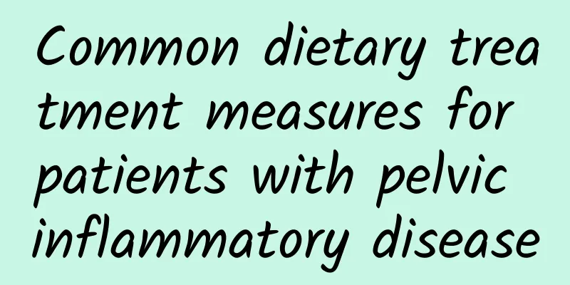 Common dietary treatment measures for patients with pelvic inflammatory disease