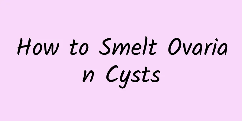 How to Smelt Ovarian Cysts