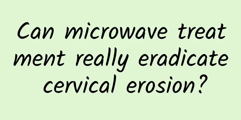 Can microwave treatment really eradicate cervical erosion?