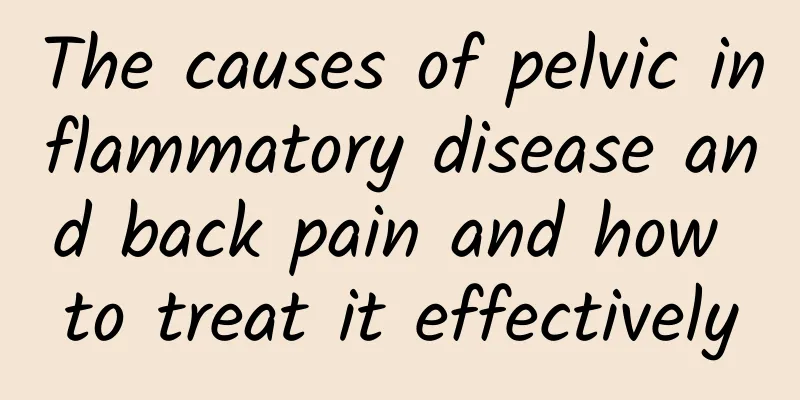 The causes of pelvic inflammatory disease and back pain and how to treat it effectively