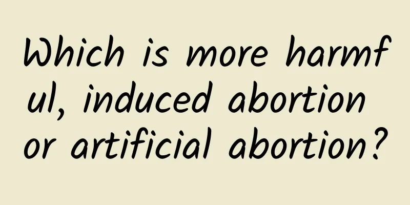 Which is more harmful, induced abortion or artificial abortion?
