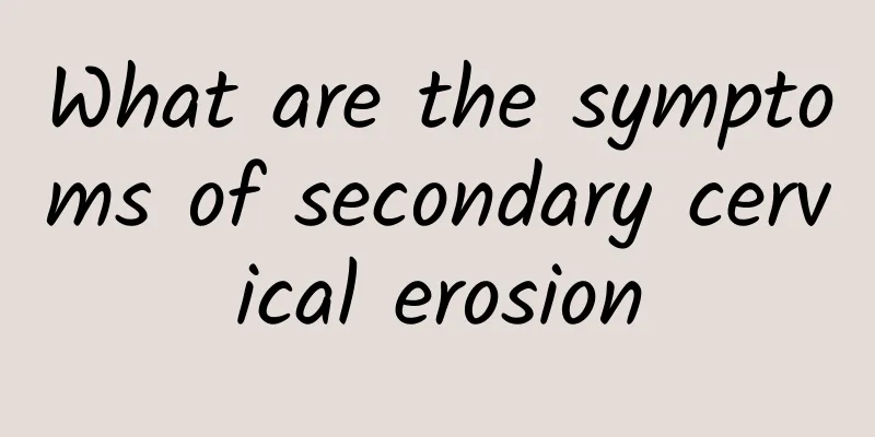 What are the symptoms of secondary cervical erosion
