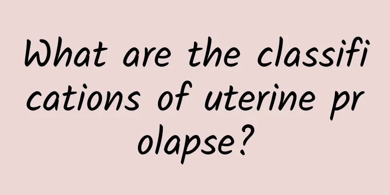 What are the classifications of uterine prolapse?