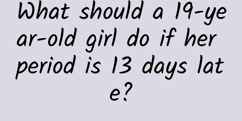 What should a 19-year-old girl do if her period is 13 days late?