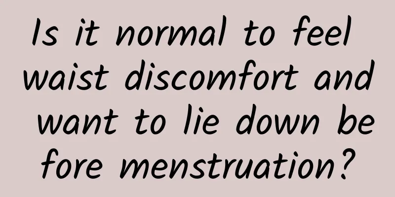 Is it normal to feel waist discomfort and want to lie down before menstruation?