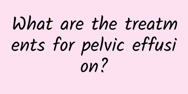 What are the treatments for pelvic effusion?