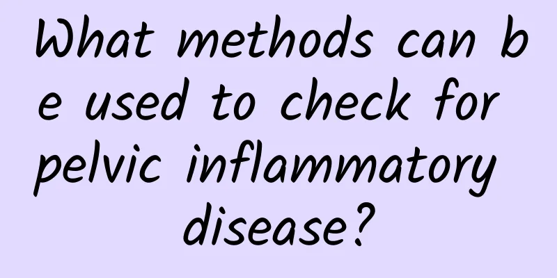 What methods can be used to check for pelvic inflammatory disease?