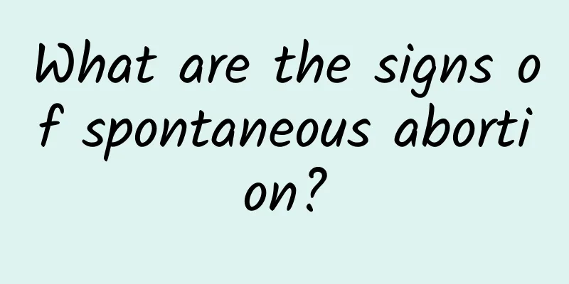 What are the signs of spontaneous abortion?