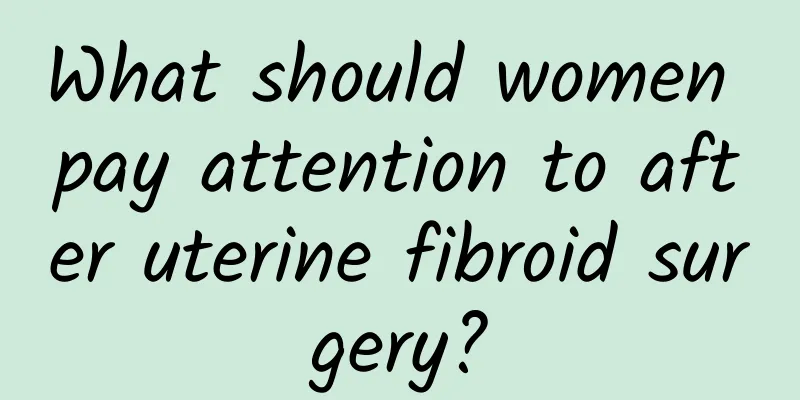 What should women pay attention to after uterine fibroid surgery?