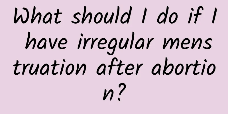 What should I do if I have irregular menstruation after abortion?