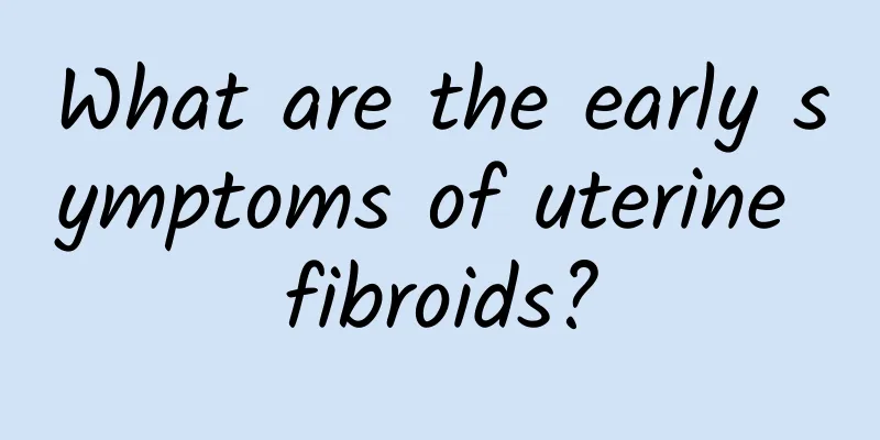What are the early symptoms of uterine fibroids?