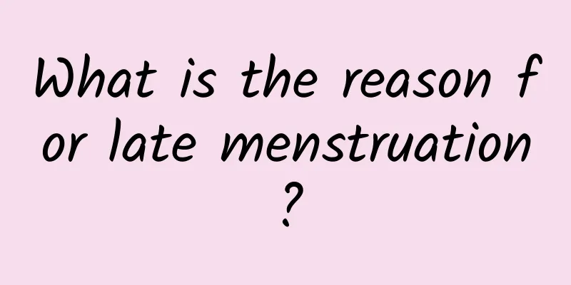 What is the reason for late menstruation?