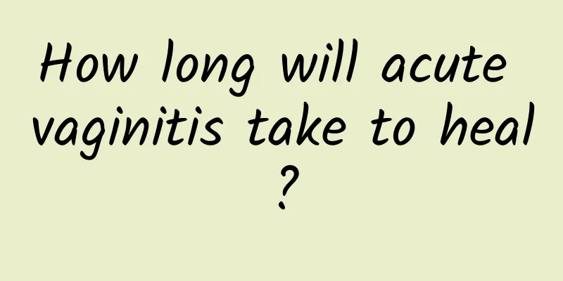 How long will acute vaginitis take to heal?